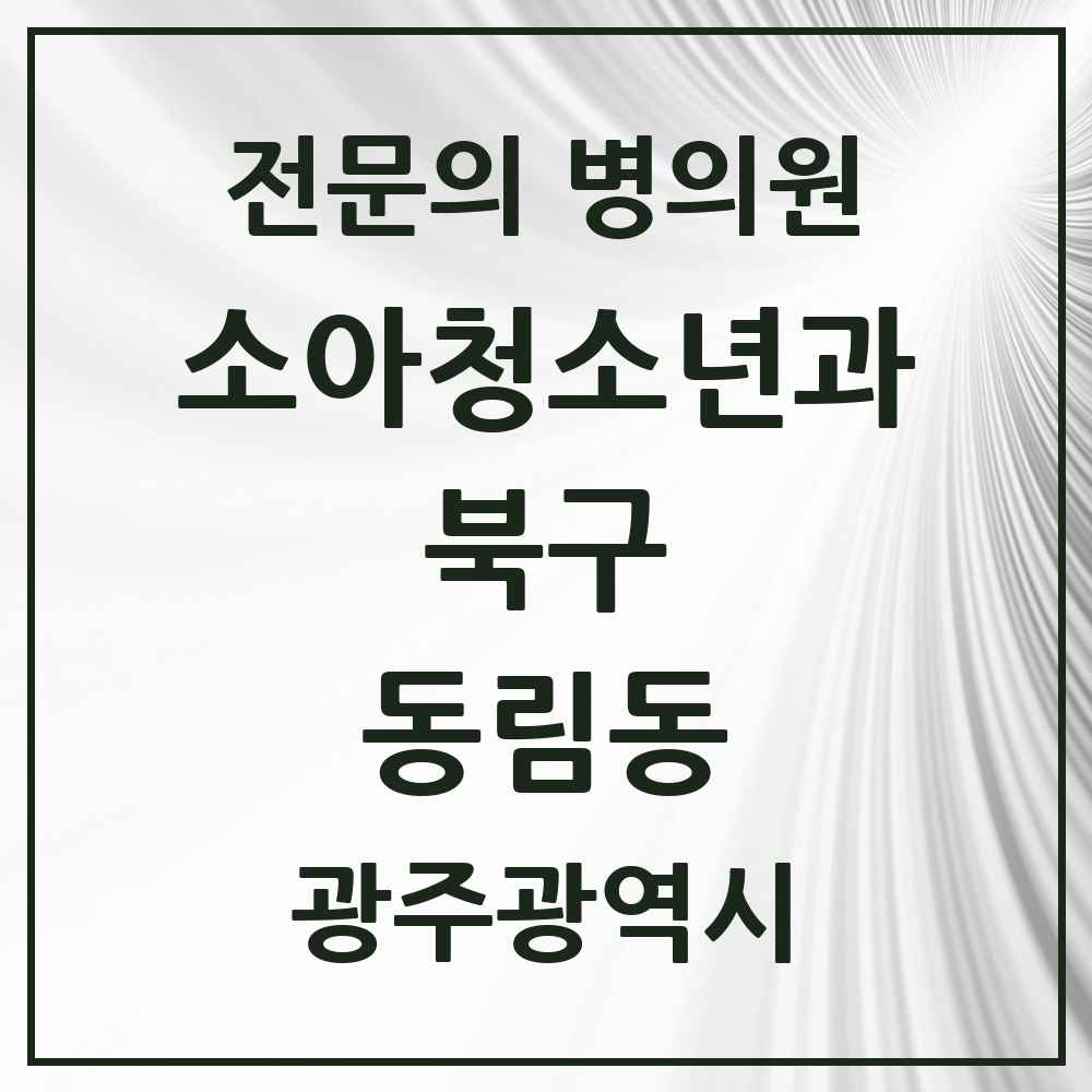 2025 광주광역시 북구 동림동 소아청소년과 소아과 전문의 의원·병원 목록 2곳