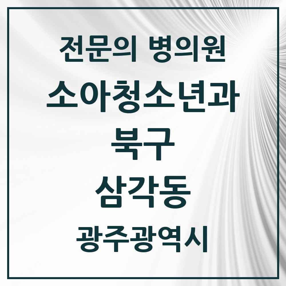 2025 광주광역시 북구 삼각동 소아청소년과 소아과 전문의 의원·병원 목록 2곳