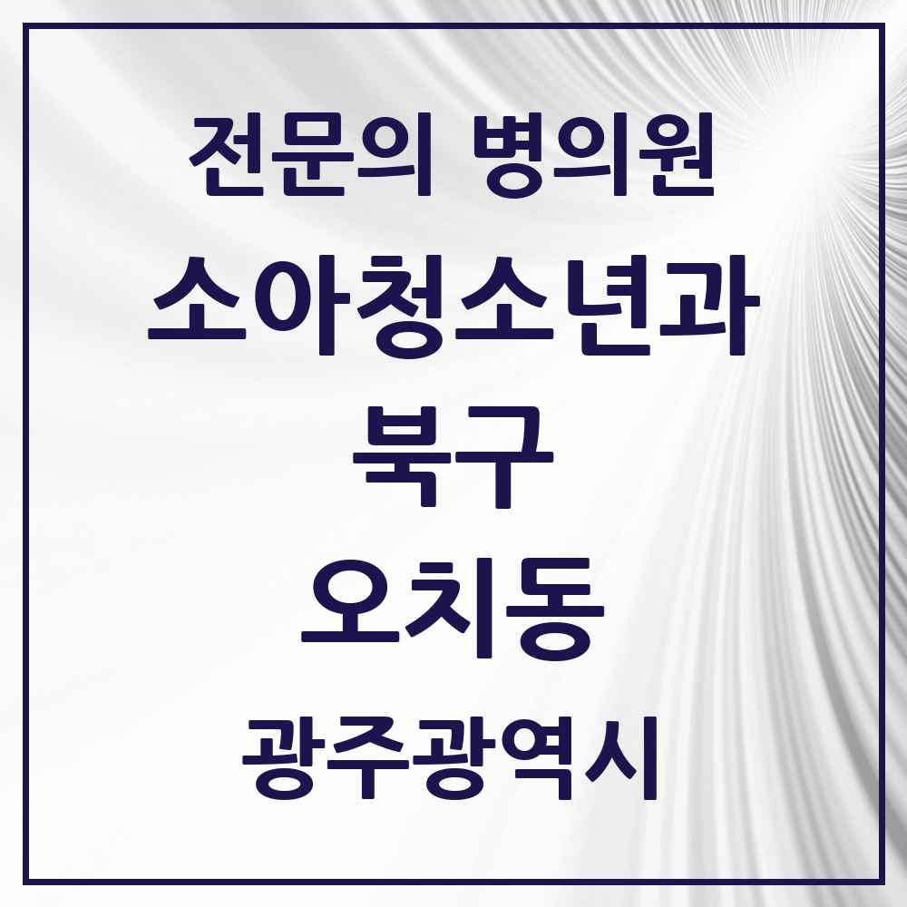 2025 광주광역시 북구 오치동 소아청소년과 소아과 전문의 의원·병원 목록 1곳