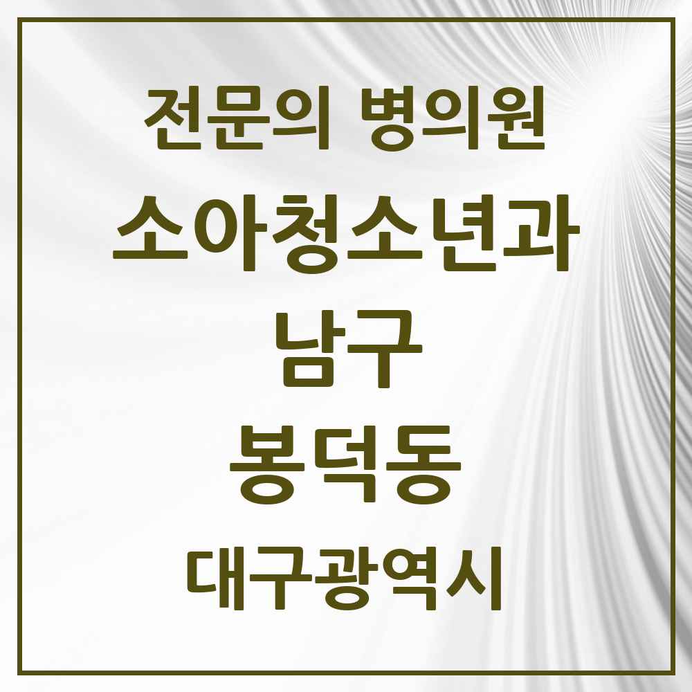 2025 대구광역시 남구 봉덕동 소아청소년과 소아과 전문의 의원·병원 목록 3곳