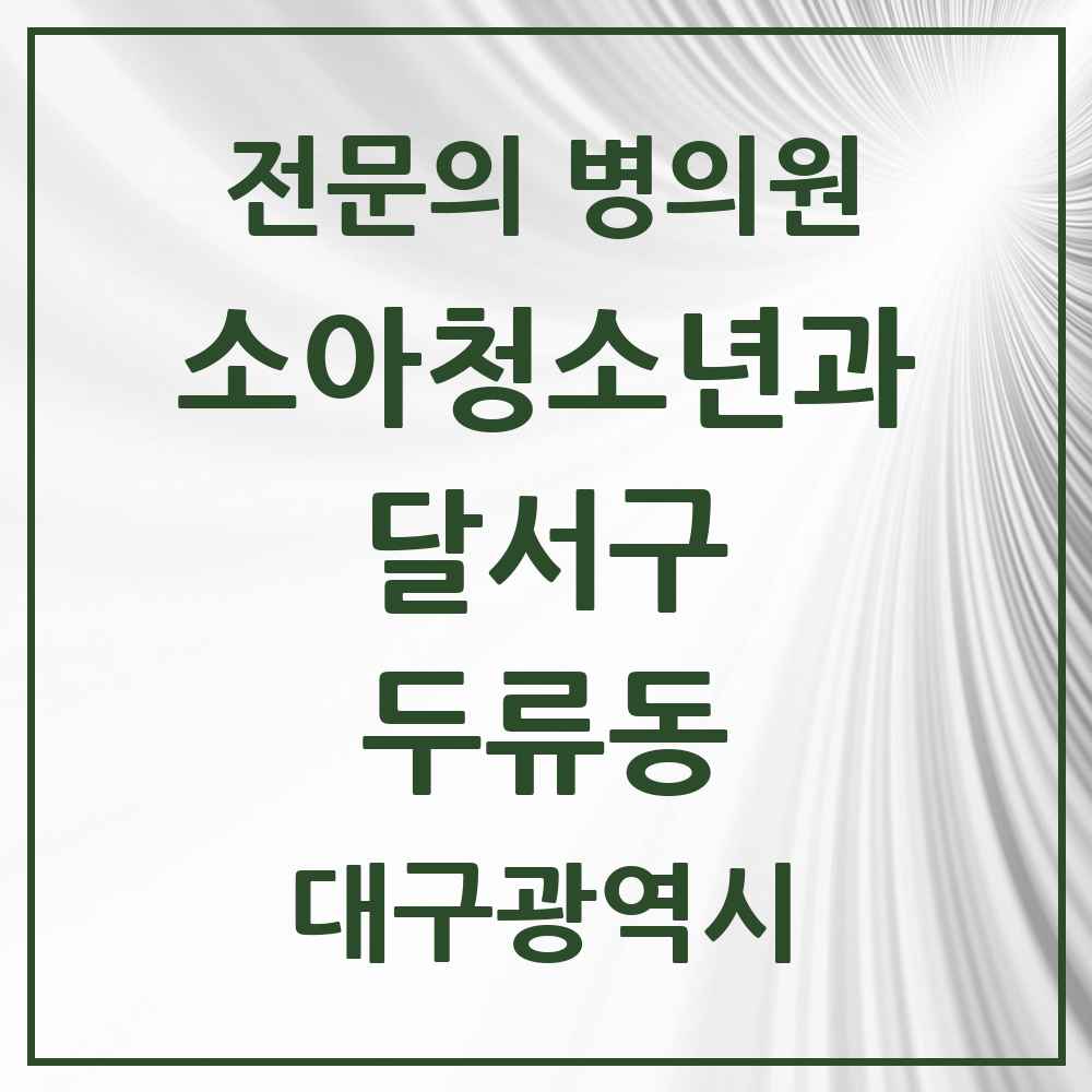 2025 대구광역시 달서구 두류동 소아청소년과 소아과 전문의 의원·병원 목록 1곳