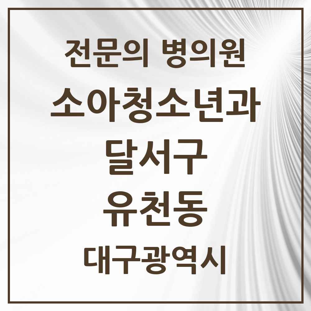 2025 대구광역시 달서구 유천동 소아청소년과 소아과 전문의 의원·병원 목록 1곳