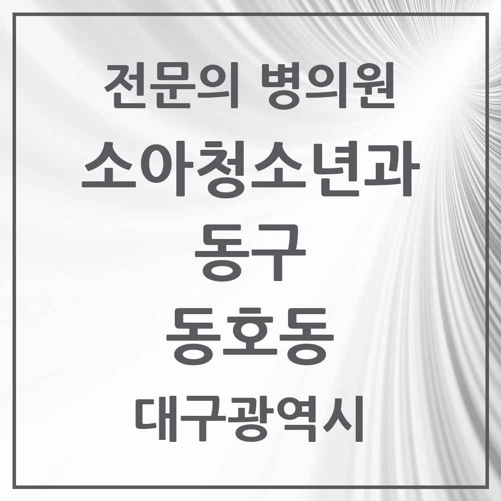 2025 대구광역시 동구 동호동 소아청소년과 소아과 전문의 의원·병원 목록 1곳