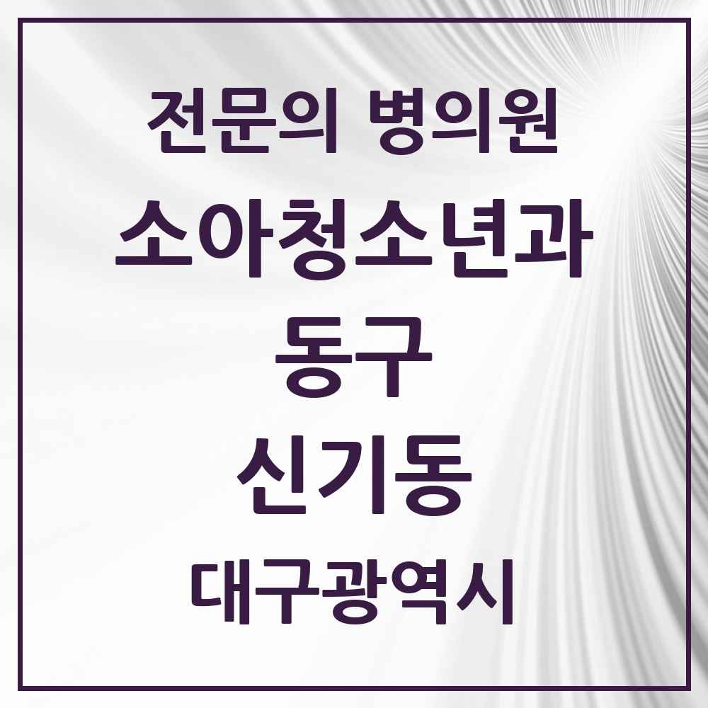 2025 대구광역시 동구 신기동 소아청소년과 소아과 전문의 의원·병원 목록 1곳
