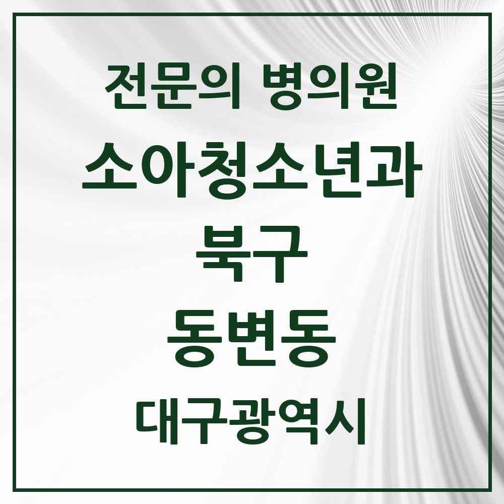 2025 대구광역시 북구 동변동 소아청소년과 소아과 전문의 의원·병원 목록 1곳