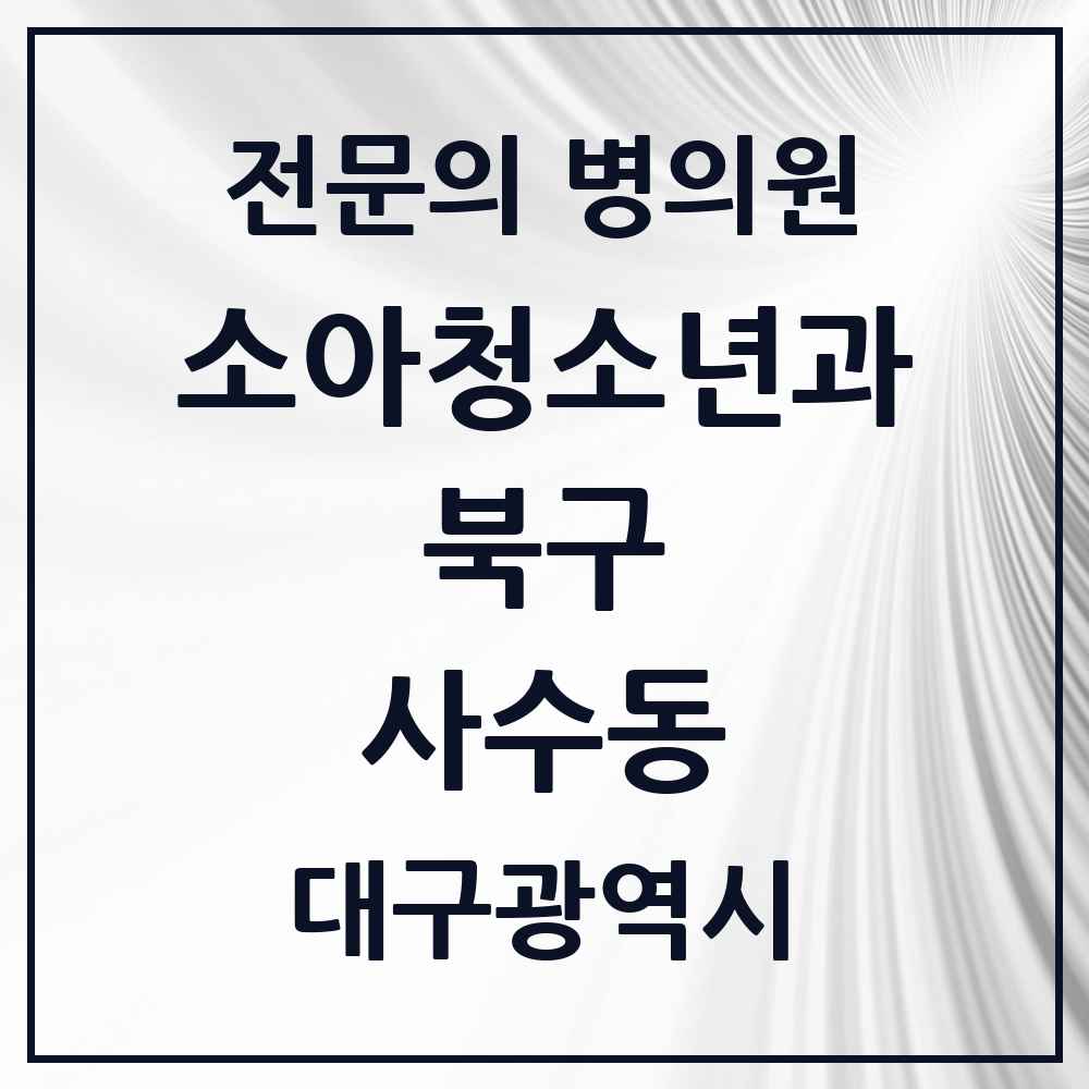 2025 대구광역시 북구 사수동 소아청소년과 소아과 전문의 의원·병원 목록 2곳