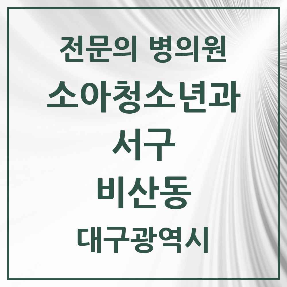 2025 대구광역시 서구 비산동 소아청소년과 소아과 전문의 의원·병원 목록 3곳