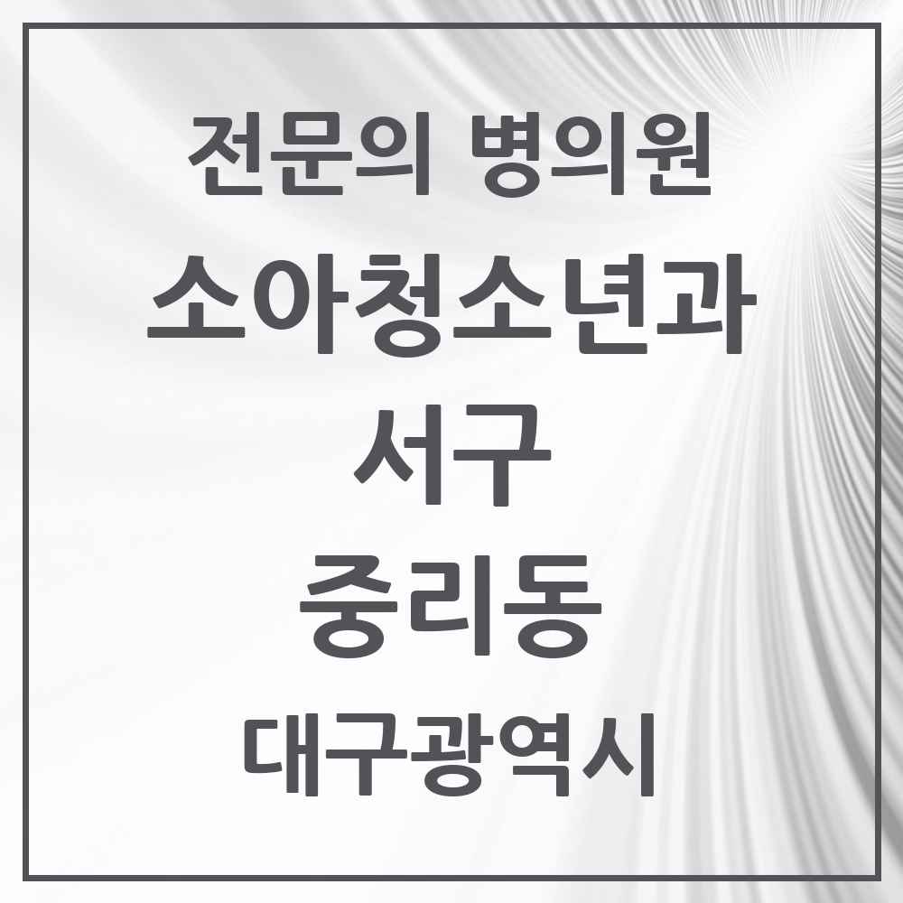 2025 대구광역시 서구 중리동 소아청소년과 소아과 전문의 의원·병원 목록 2곳
