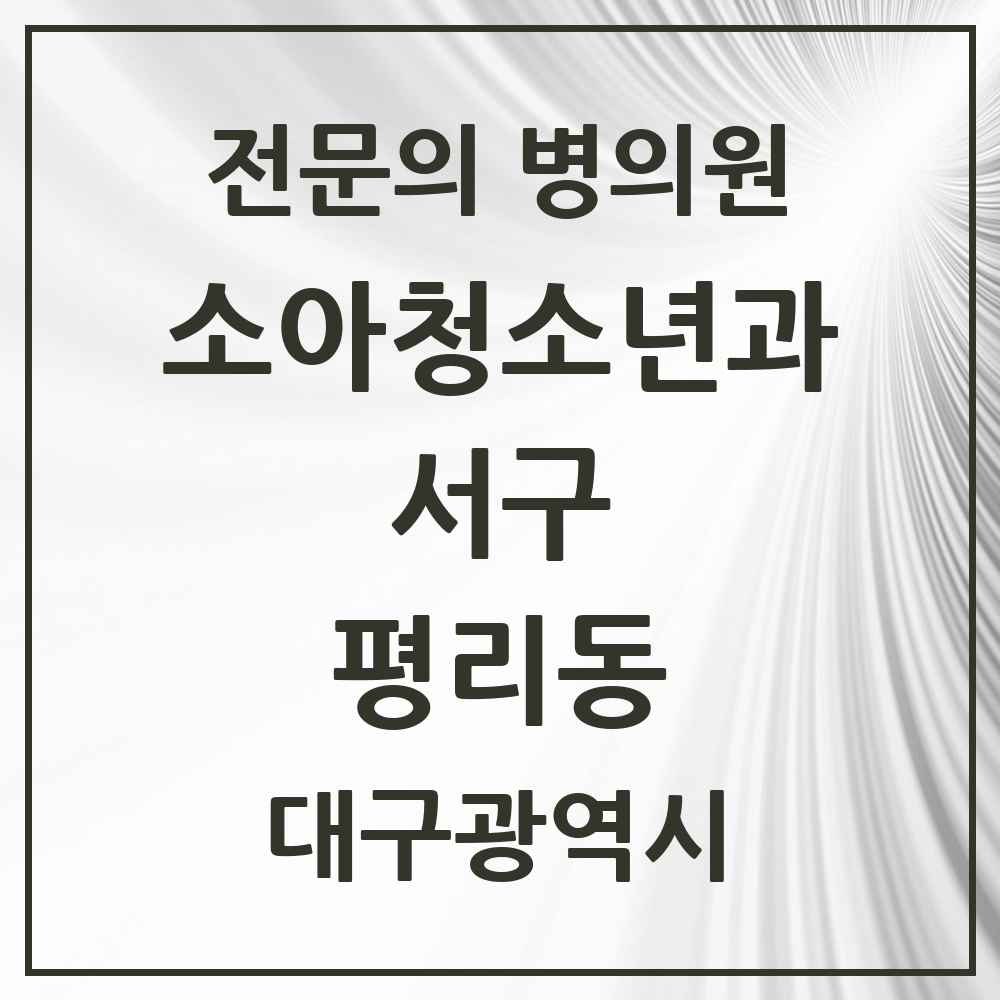 2025 대구광역시 서구 평리동 소아청소년과 소아과 전문의 의원·병원 목록 3곳