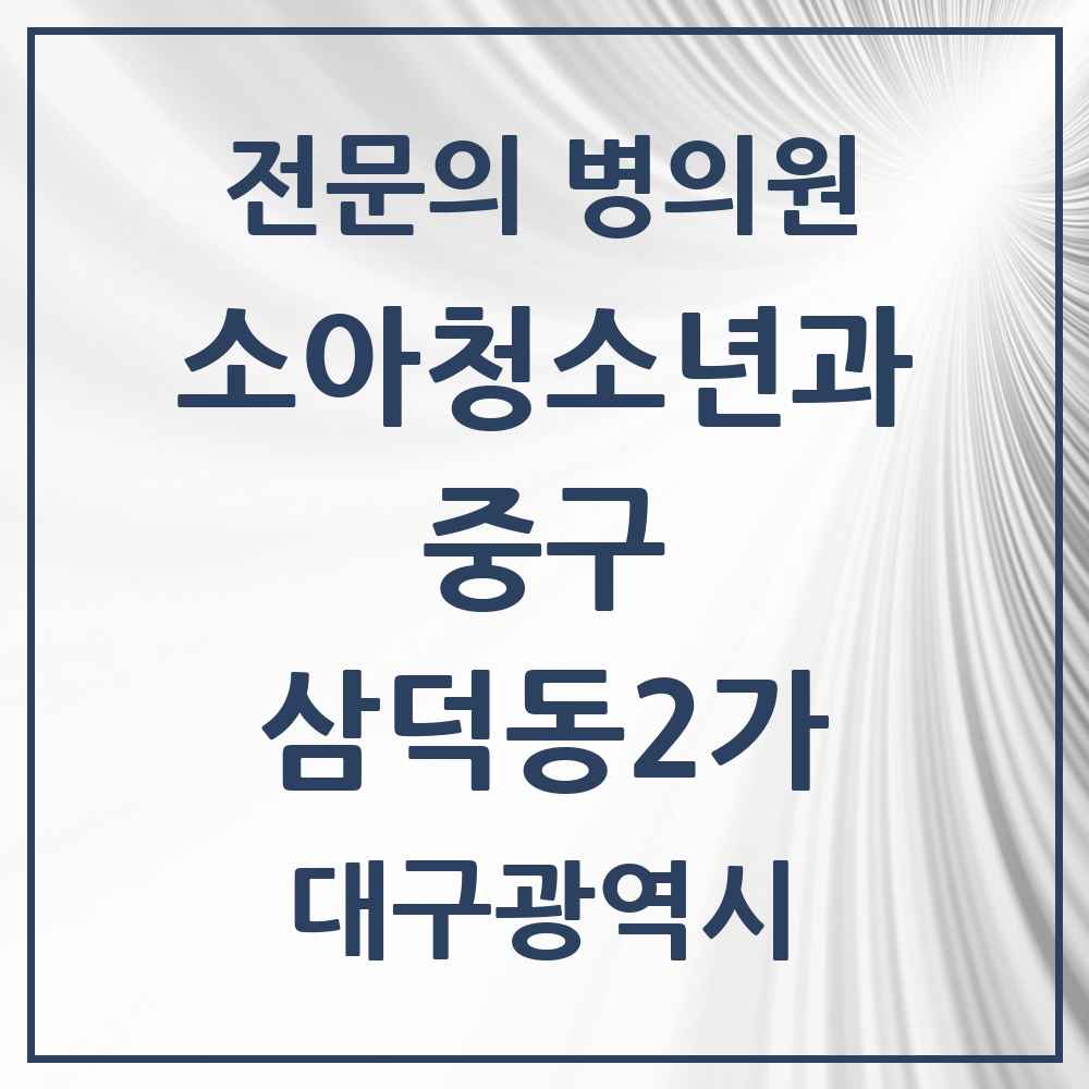 2025 대구광역시 중구 삼덕동2가 소아청소년과 소아과 전문의 의원·병원 목록 1곳