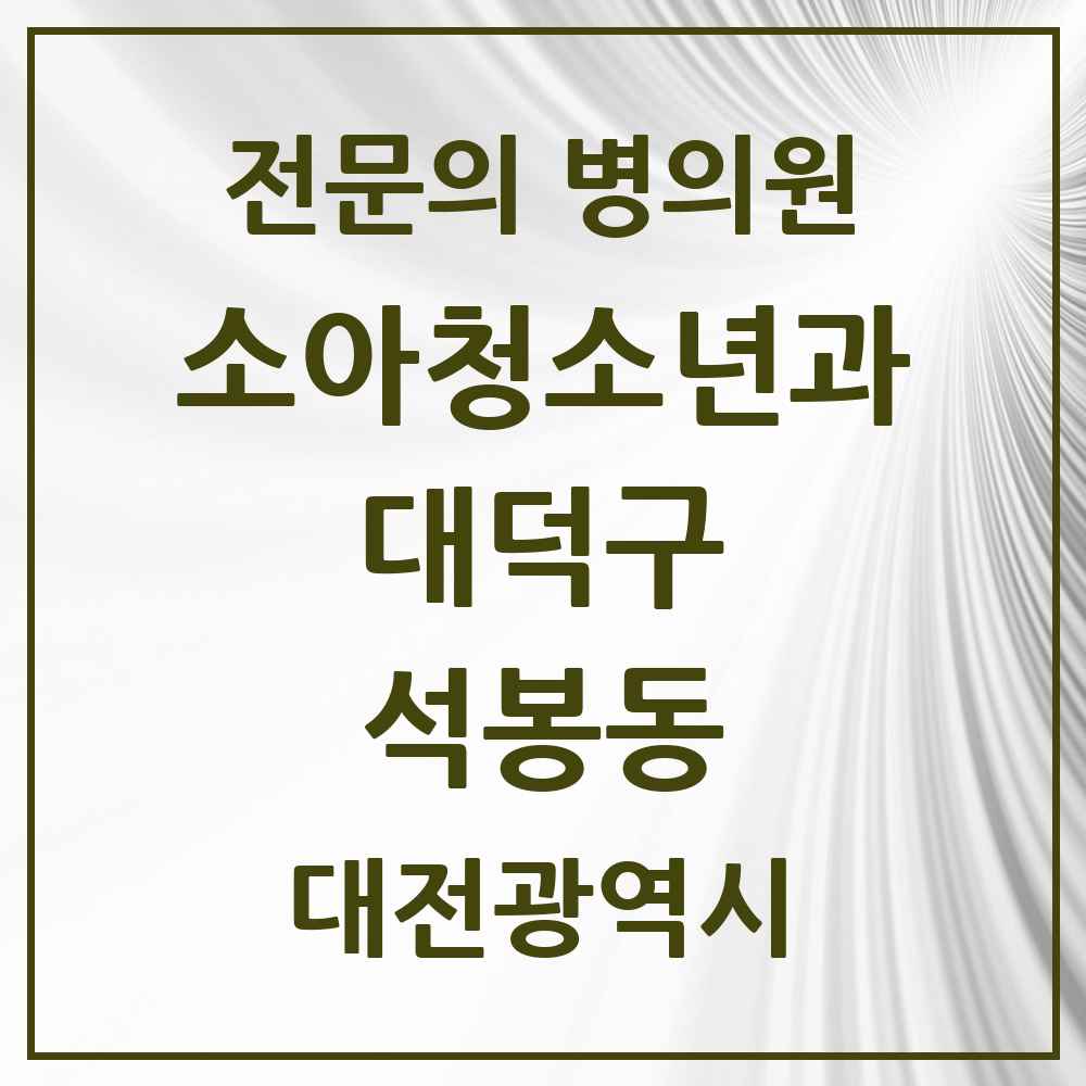2025 대전광역시 대덕구 석봉동 소아청소년과 소아과 전문의 의원·병원 목록 2곳