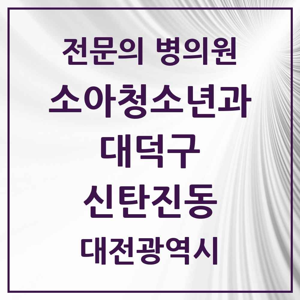 2025 대전광역시 대덕구 신탄진동 소아청소년과 소아과 전문의 의원·병원 목록 2곳