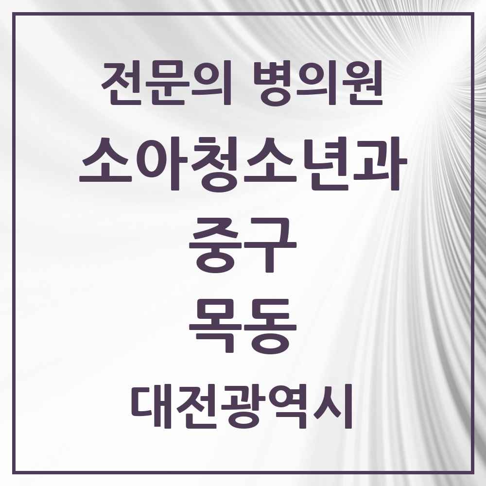 2025 대전광역시 중구 목동 소아청소년과 소아과 전문의 의원·병원 목록 1곳