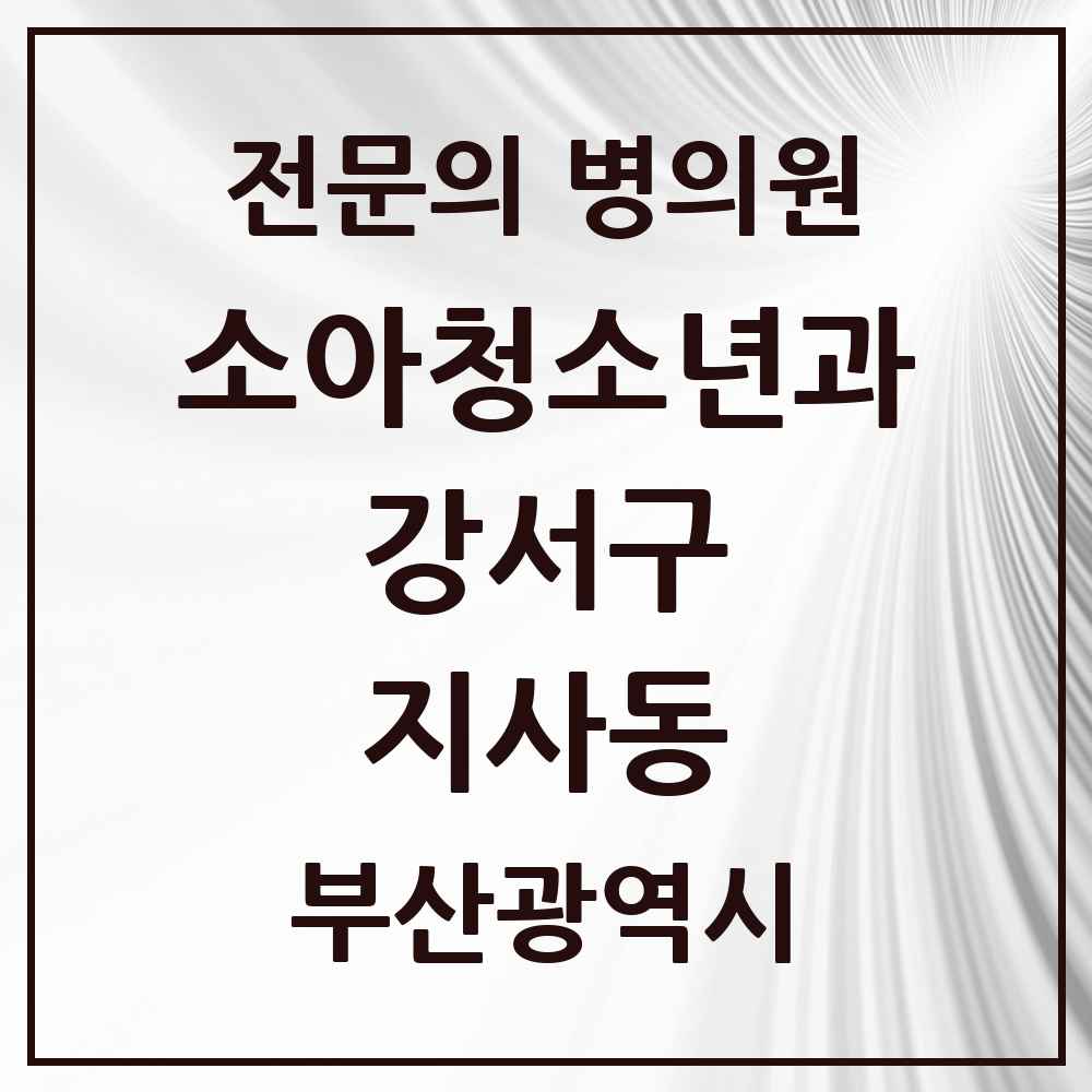 2025 부산광역시 강서구 지사동 소아청소년과 소아과 전문의 의원·병원 목록 1곳