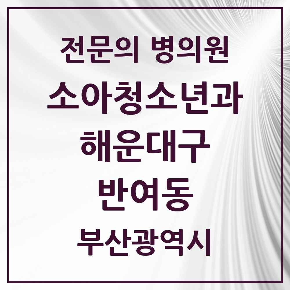 2025 부산광역시 해운대구 반여동 소아청소년과 소아과 전문의 의원·병원 목록 5곳