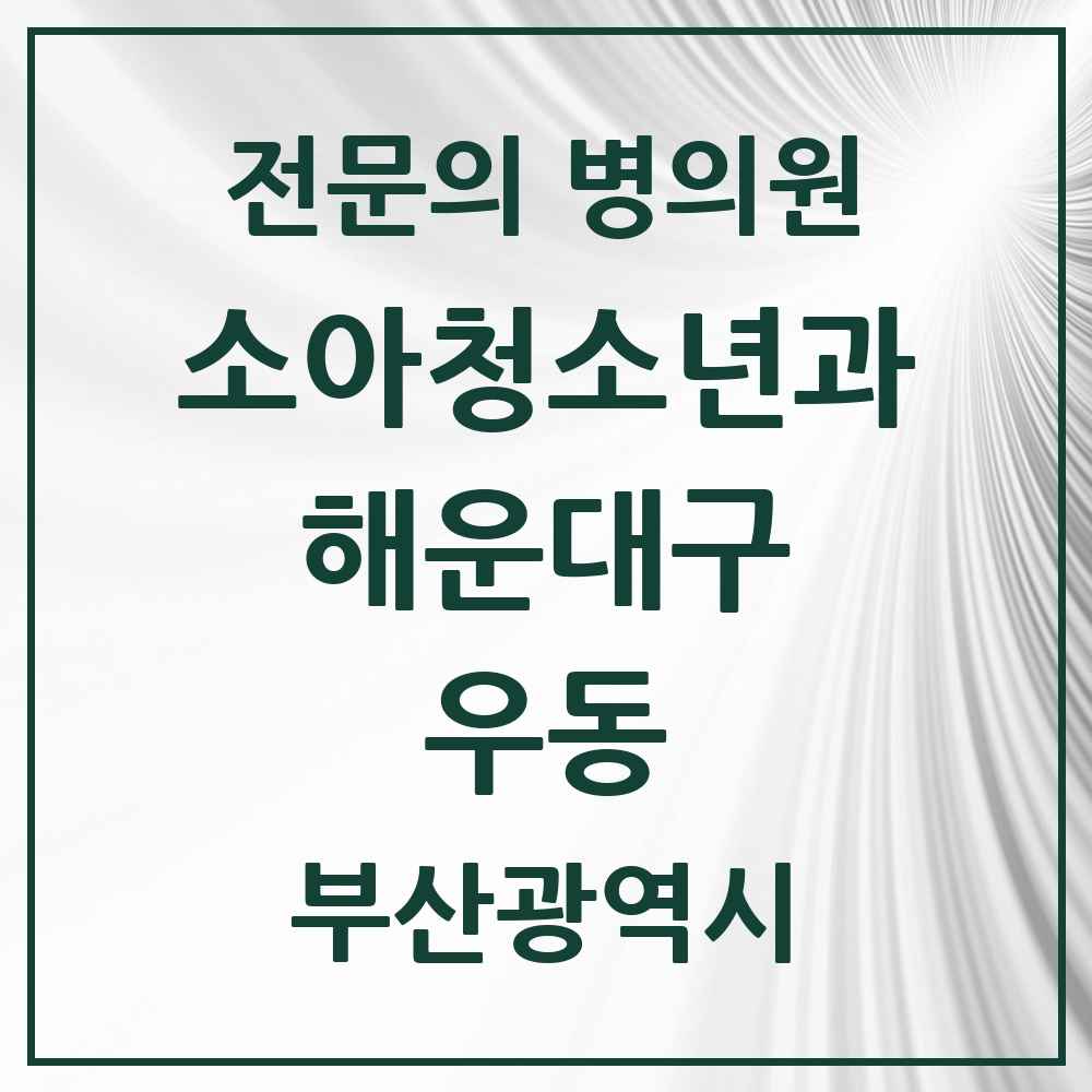 2025 부산광역시 해운대구 우동 소아청소년과 소아과 전문의 의원·병원 목록 8곳