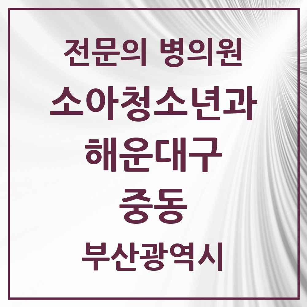 2025 부산광역시 해운대구 중동 소아청소년과 소아과 전문의 의원·병원 목록 4곳
