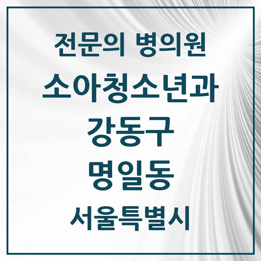 2025 서울특별시 강동구 명일동 소아청소년과 소아과 전문의 의원·병원 목록 3곳