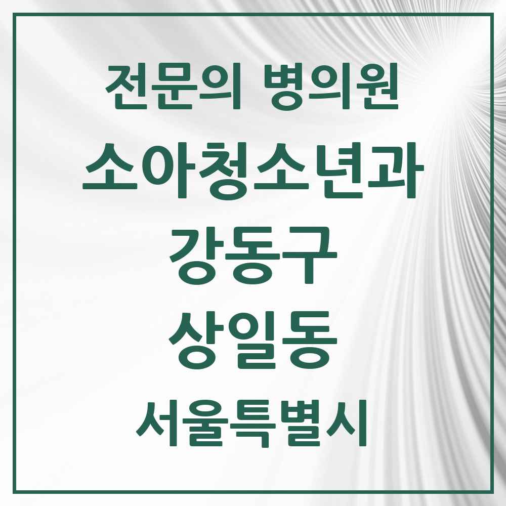 2025 서울특별시 강동구 상일동 소아청소년과 소아과 전문의 의원·병원 목록 4곳
