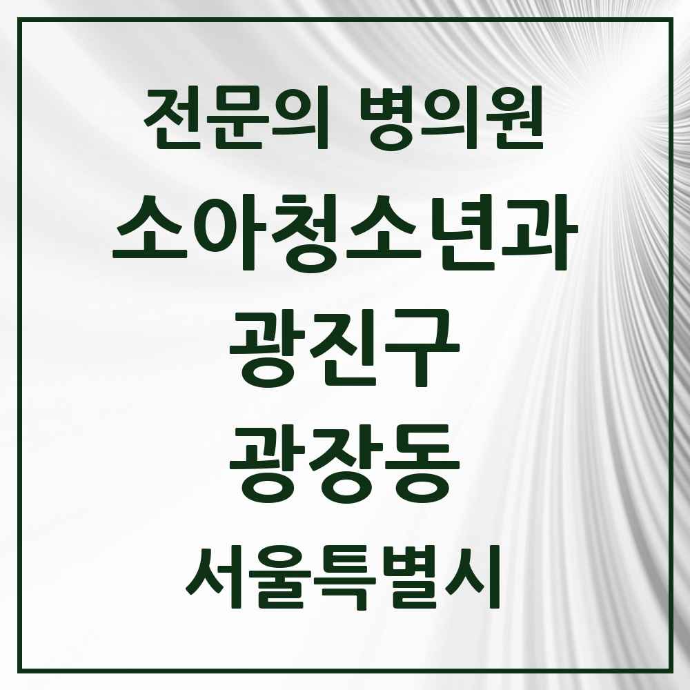 2025 서울특별시 광진구 광장동 소아청소년과 소아과 전문의 의원·병원 목록 1곳
