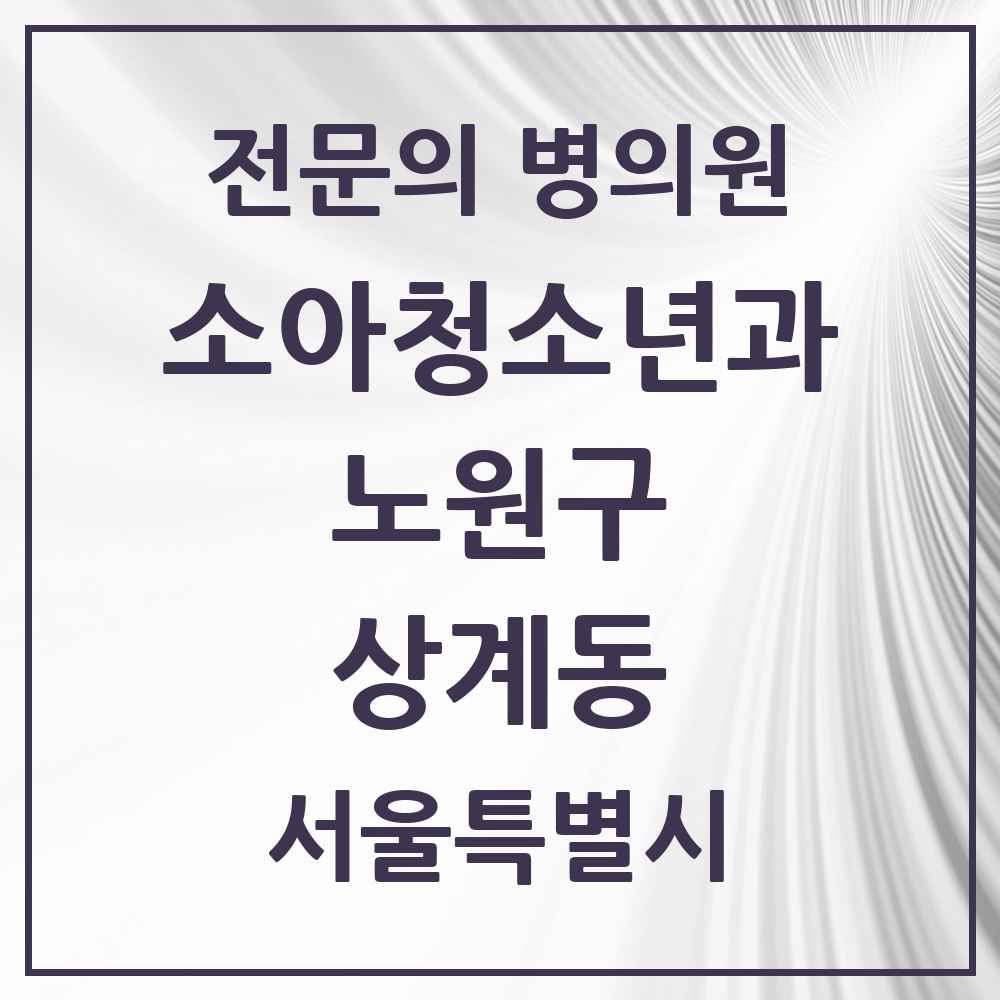 2025 서울특별시 노원구 상계동 소아청소년과 소아과 전문의 의원·병원 목록 15곳