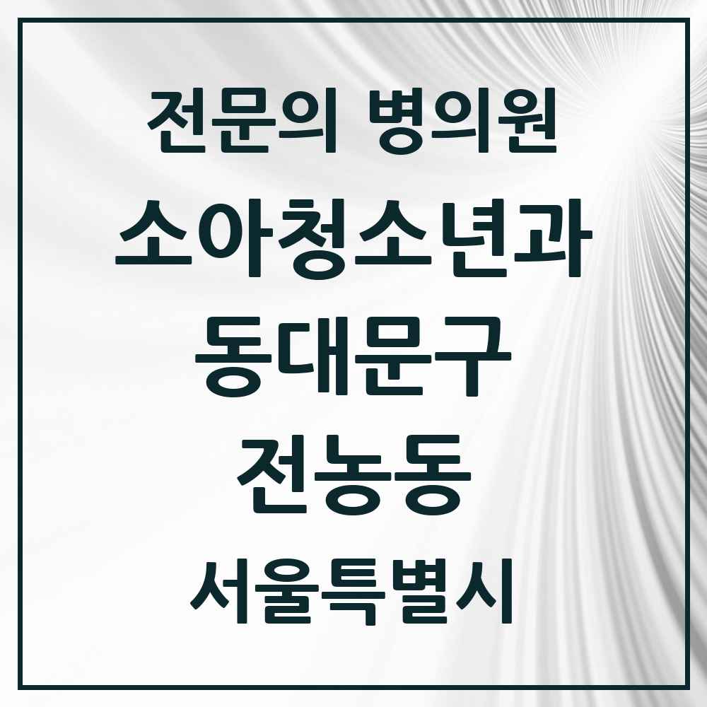 2025 서울특별시 동대문구 전농동 소아청소년과 소아과 전문의 의원·병원 목록 3곳