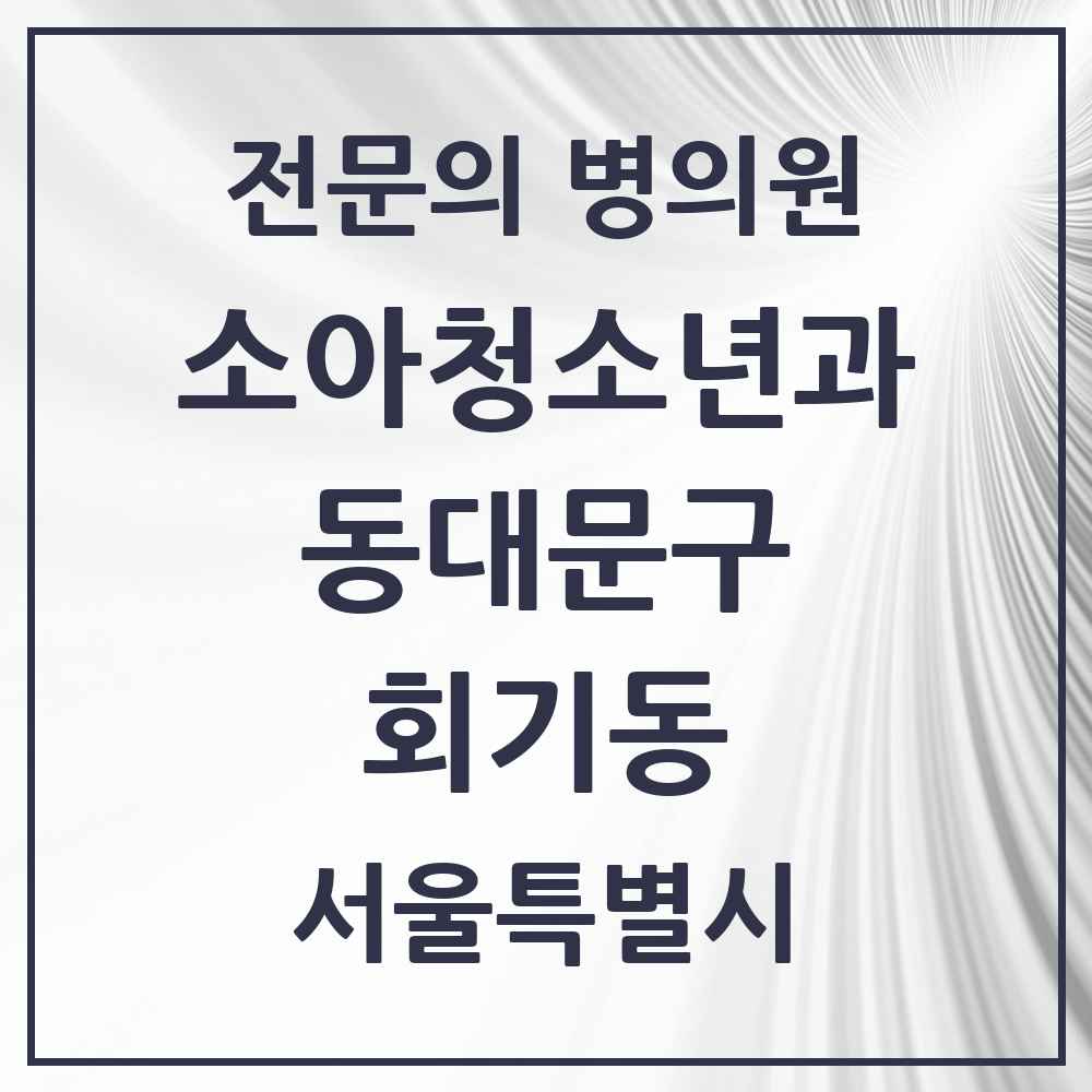 2025 서울특별시 동대문구 회기동 소아청소년과 소아과 전문의 의원·병원 목록 1곳