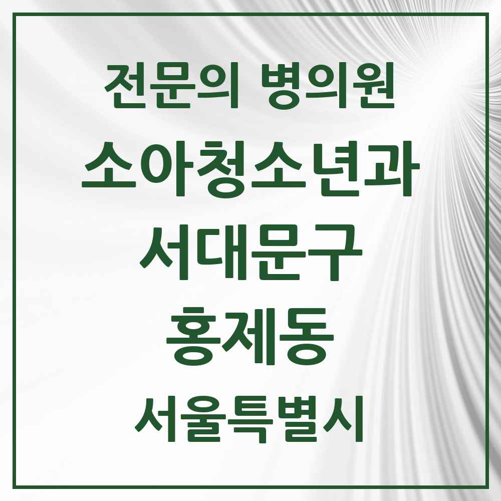 2025 서울특별시 서대문구 홍제동 소아청소년과 소아과 전문의 의원·병원 목록 3곳