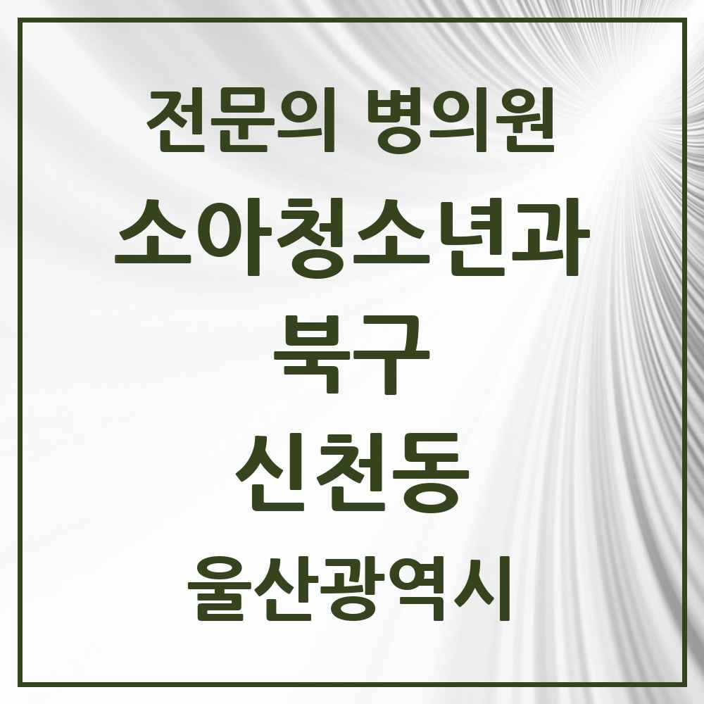 2025 울산광역시 북구 신천동 소아청소년과 소아과 전문의 의원·병원 목록 1곳