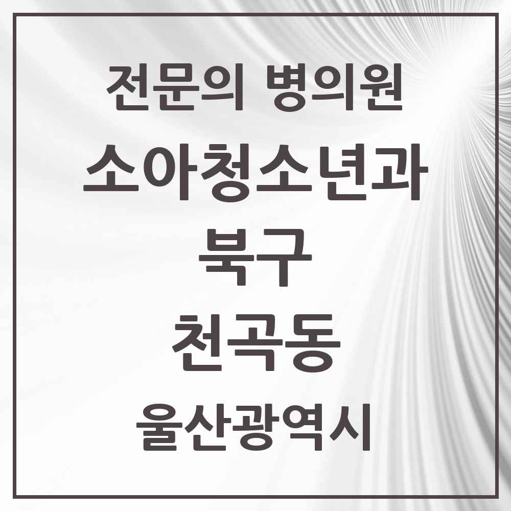 2025 울산광역시 북구 천곡동 소아청소년과 소아과 전문의 의원·병원 목록 1곳