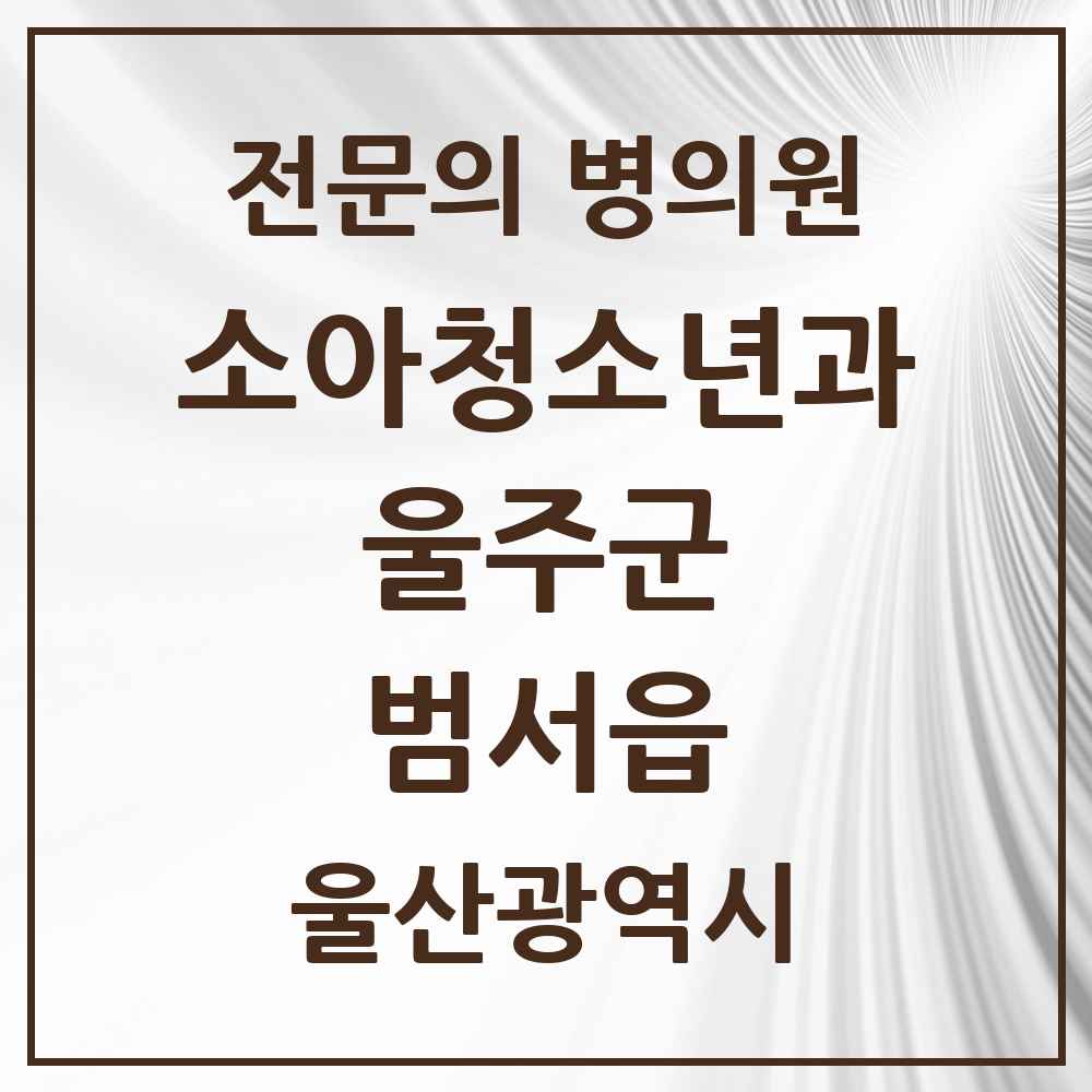 2025 울산광역시 울주군 범서읍 소아청소년과 소아과 전문의 의원·병원 목록 3곳