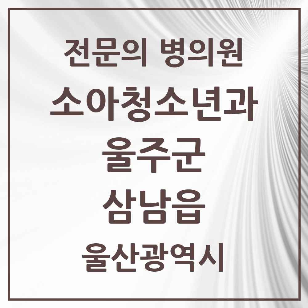 2025 울산광역시 울주군 삼남읍 소아청소년과 소아과 전문의 의원·병원 목록 1곳