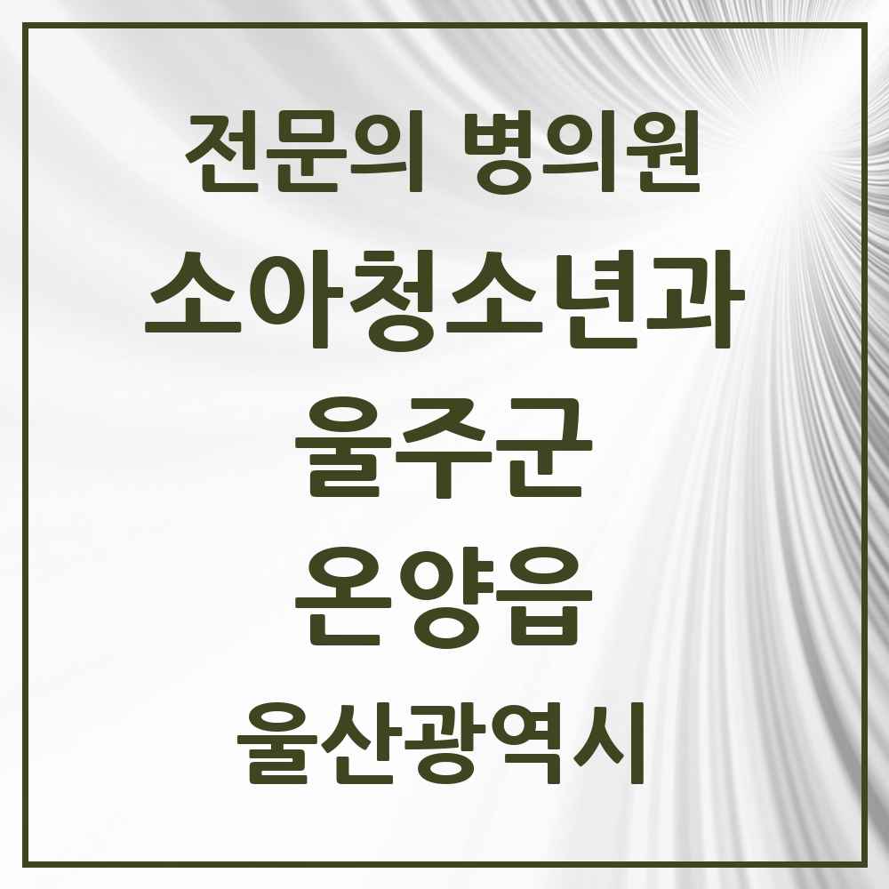 2025 울산광역시 울주군 온양읍 소아청소년과 소아과 전문의 의원·병원 목록 1곳