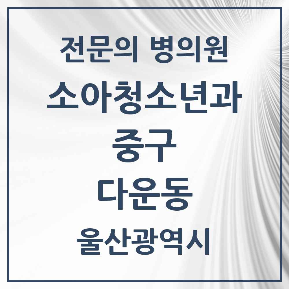 2025 울산광역시 중구 다운동 소아청소년과 소아과 전문의 의원·병원 목록 1곳
