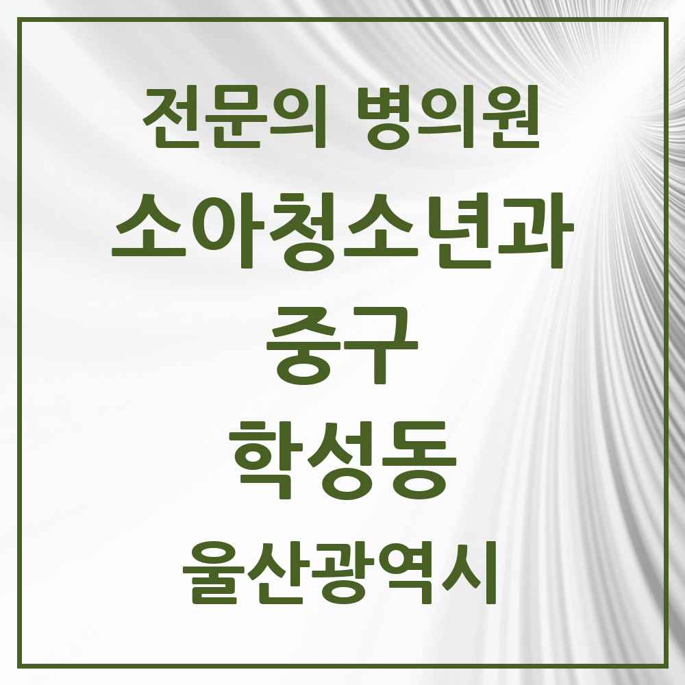 2025 울산광역시 중구 학성동 소아청소년과 소아과 전문의 의원·병원 목록 1곳