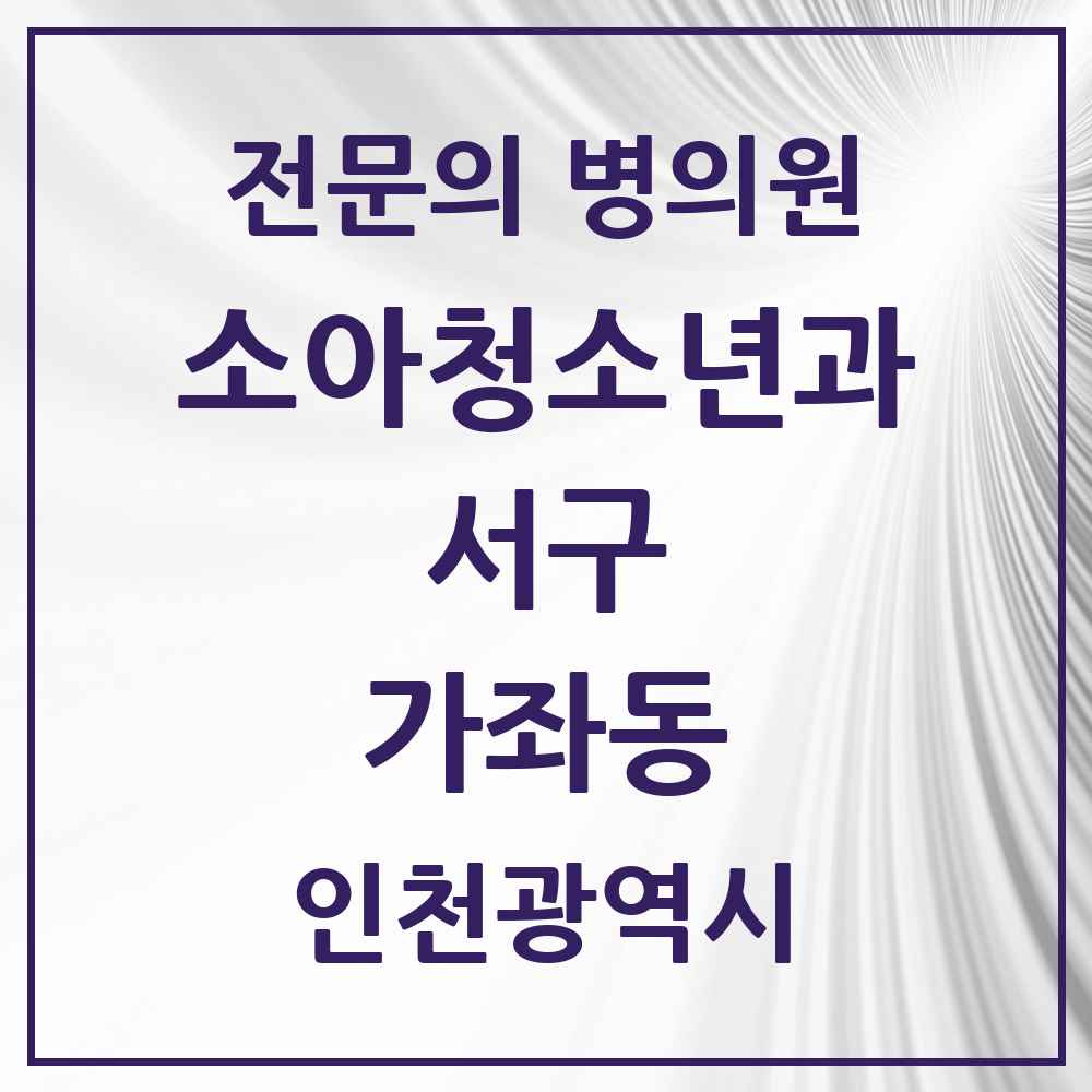 2025 인천광역시 서구 가좌동 소아청소년과 소아과 전문의 의원·병원 목록 4곳