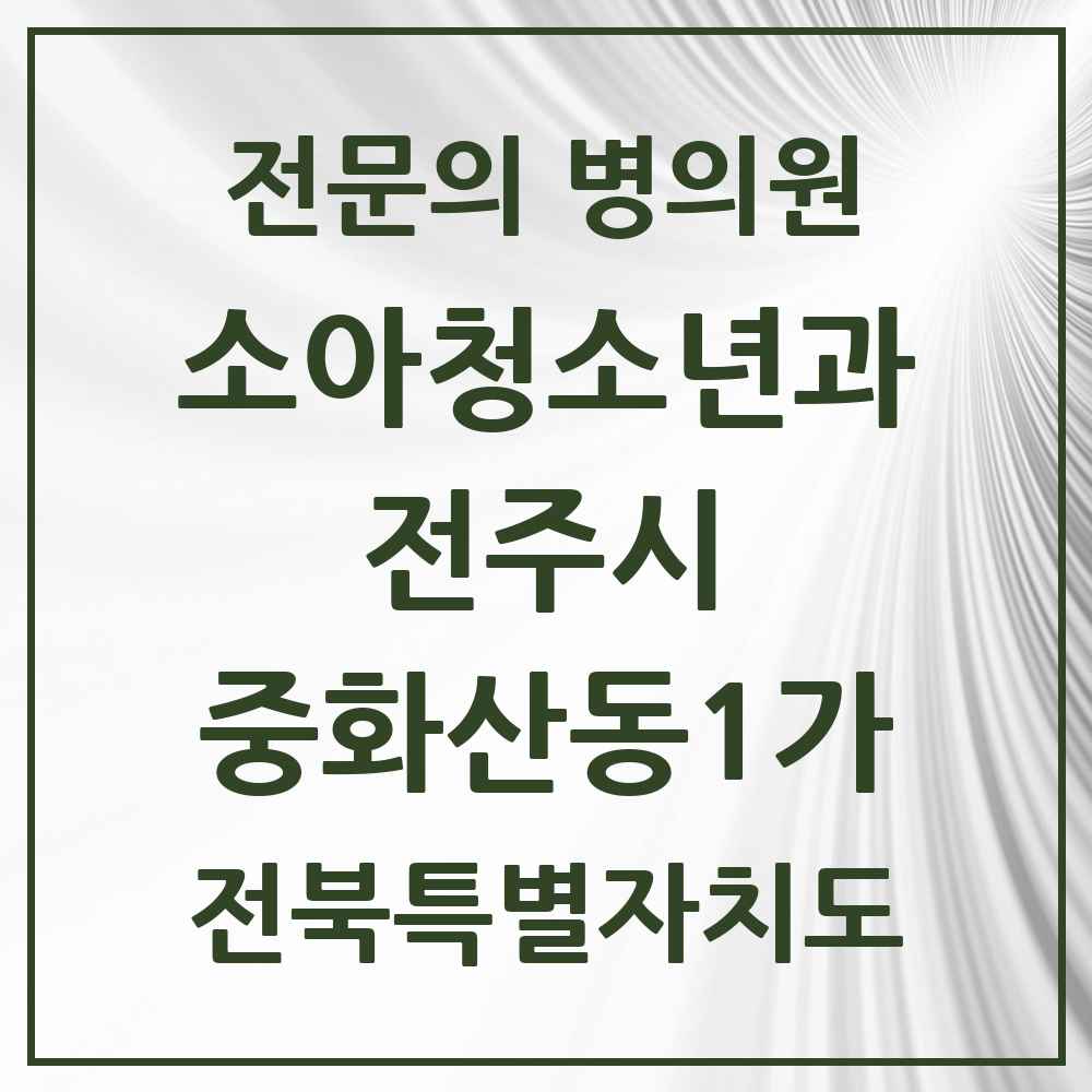 2025 전북특별자치도 전주시 중화산동1가 소아청소년과 소아과 전문의 의원·병원 목록 1곳