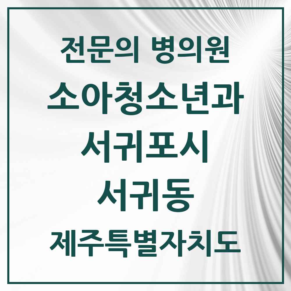 2025 제주특별자치도 서귀포시 서귀동 소아청소년과 소아과 전문의 의원·병원 목록 6곳