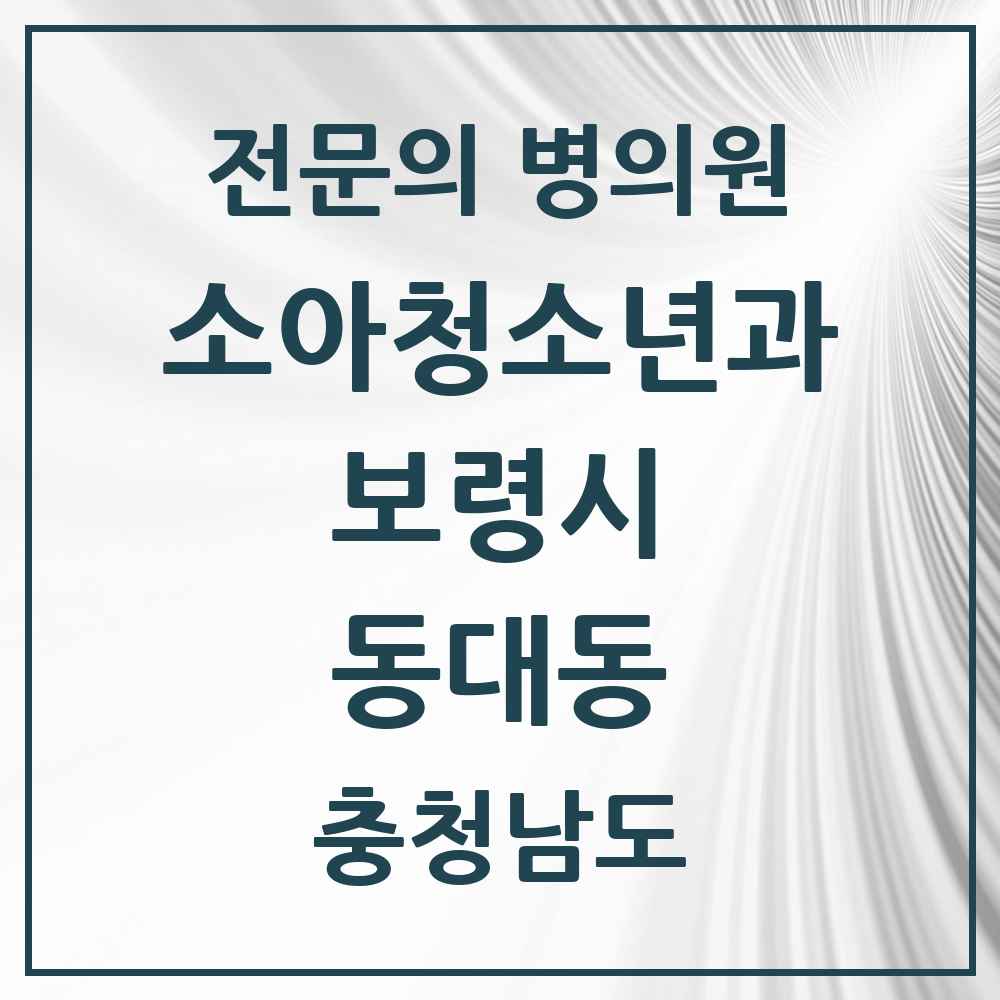2025 충청남도 보령시 동대동 소아청소년과 소아과 전문의 의원·병원 목록 2곳