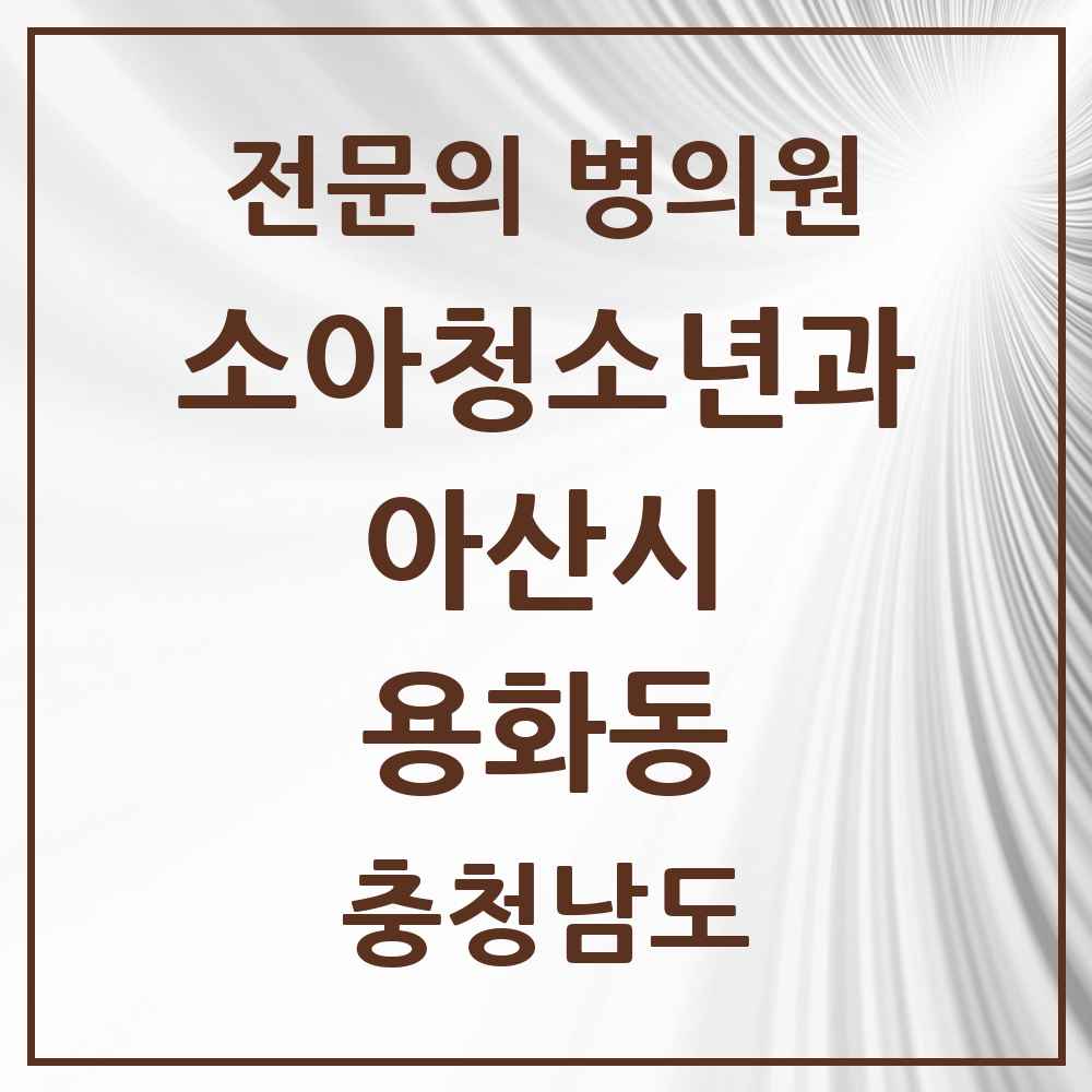 2025 충청남도 아산시 용화동 소아청소년과 소아과 전문의 의원·병원 목록 1곳