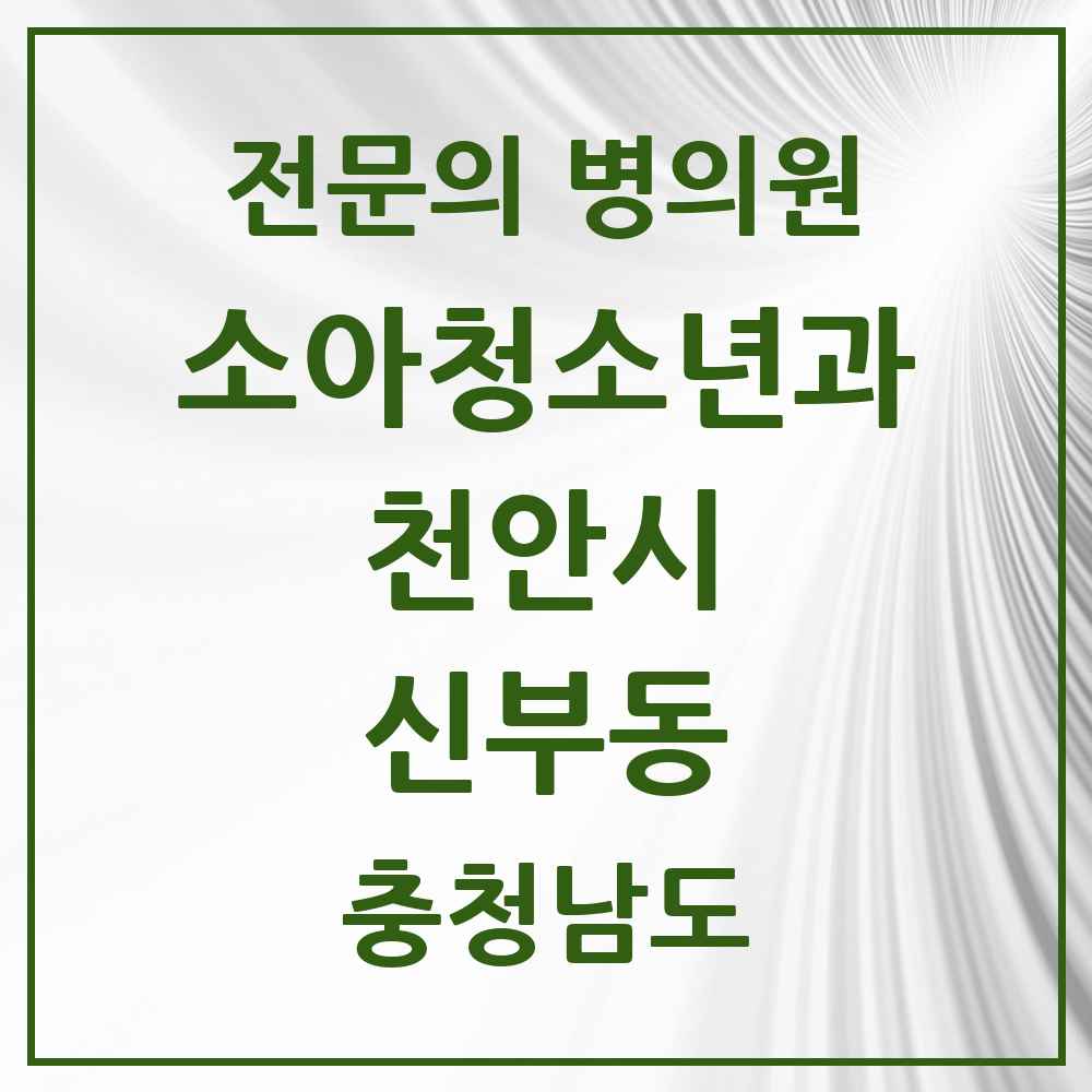 2025 충청남도 천안시 신부동 소아청소년과 소아과 전문의 의원·병원 목록 1곳