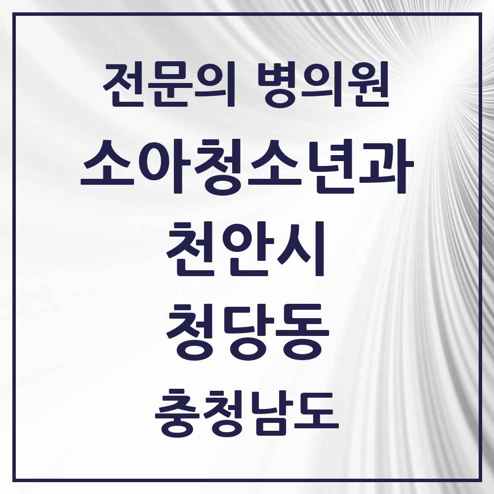 2025 충청남도 천안시 청당동 소아청소년과 소아과 전문의 의원·병원 목록 3곳