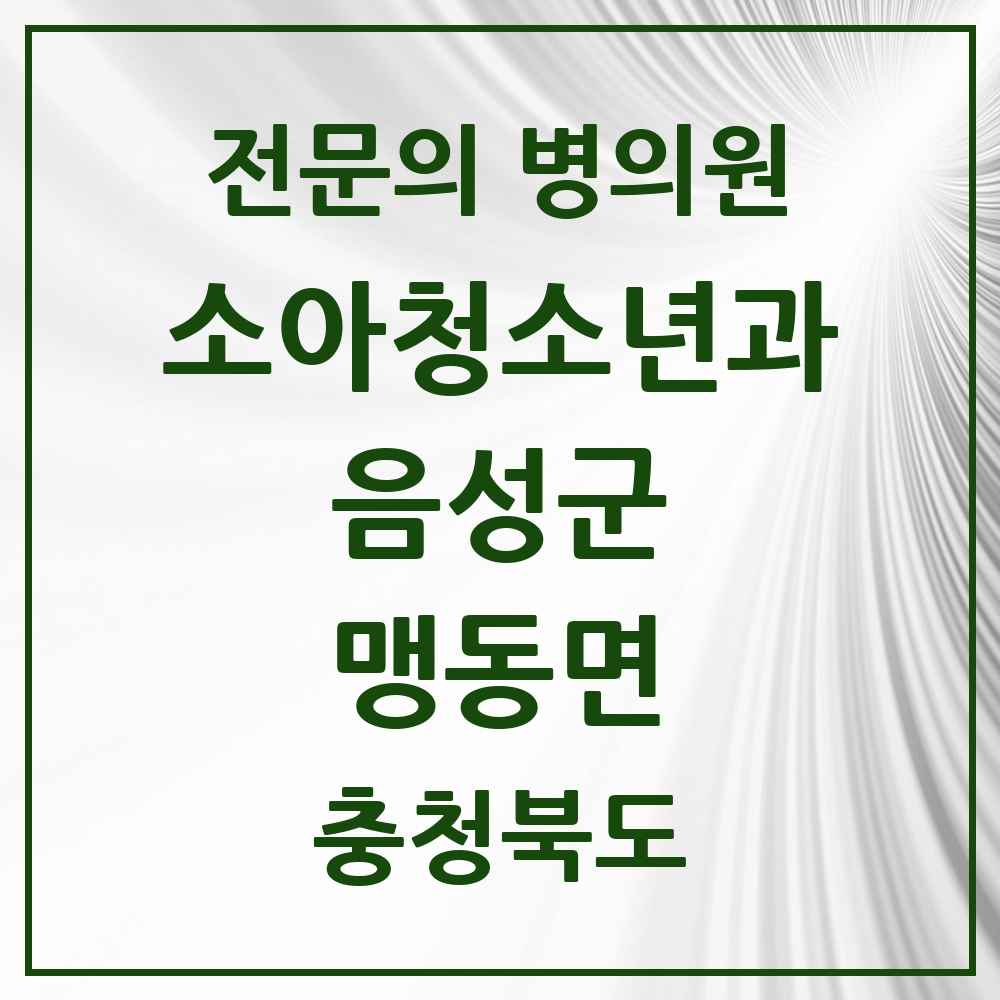 2025 충청북도 음성군 맹동면 소아청소년과 소아과 전문의 의원·병원 목록 2곳