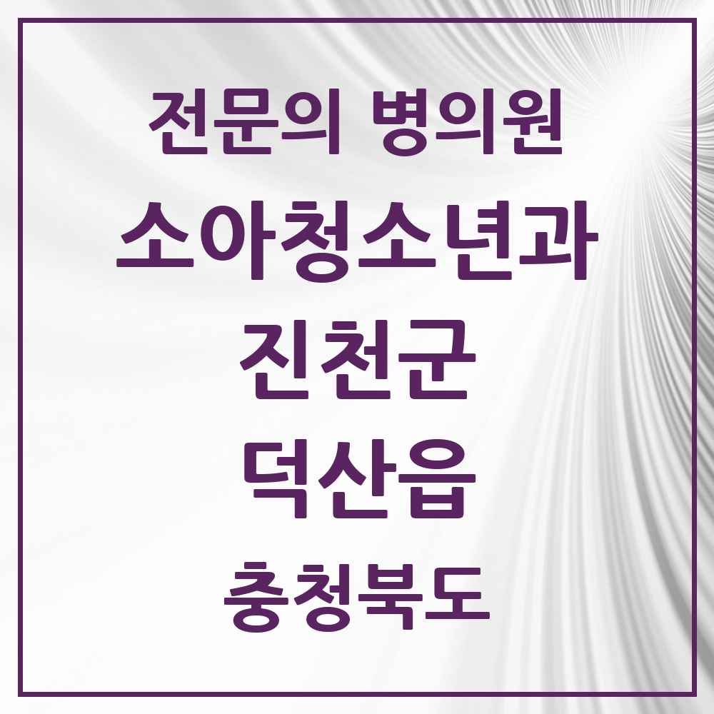 2025 충청북도 진천군 덕산읍 소아청소년과 소아과 전문의 의원·병원 목록 2곳