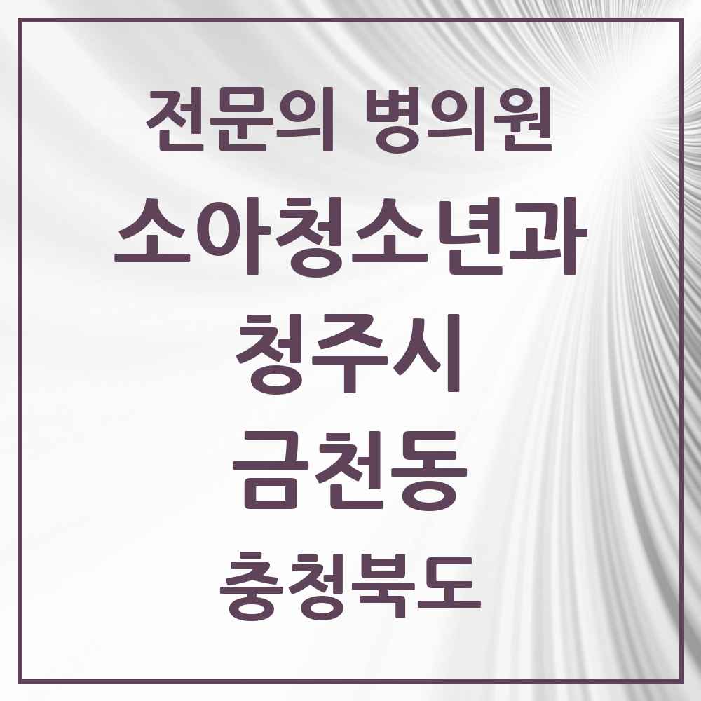 2025 충청북도 청주시 금천동 소아청소년과 소아과 전문의 의원·병원 목록 1곳