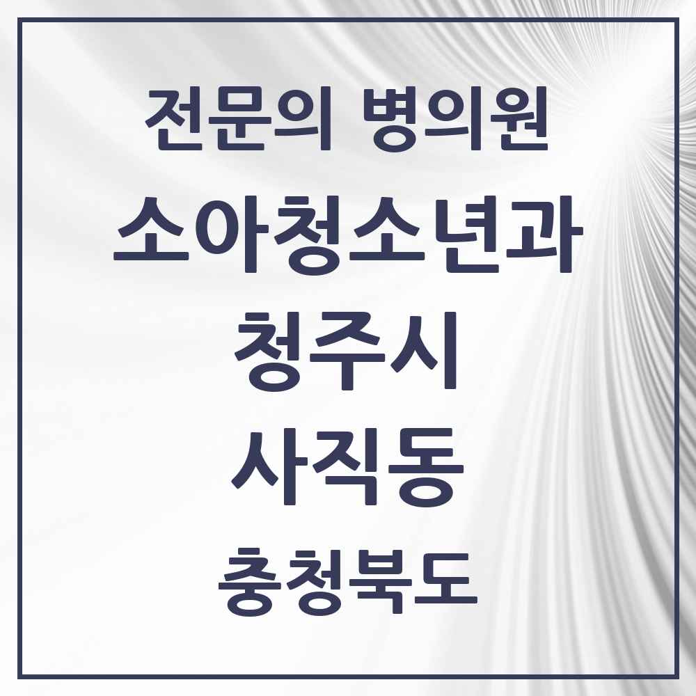 2025 사직동 소아청소년과 소아과 전문의 의원·병원 모음 1곳 | 충청북도 청주시 추천 리스트