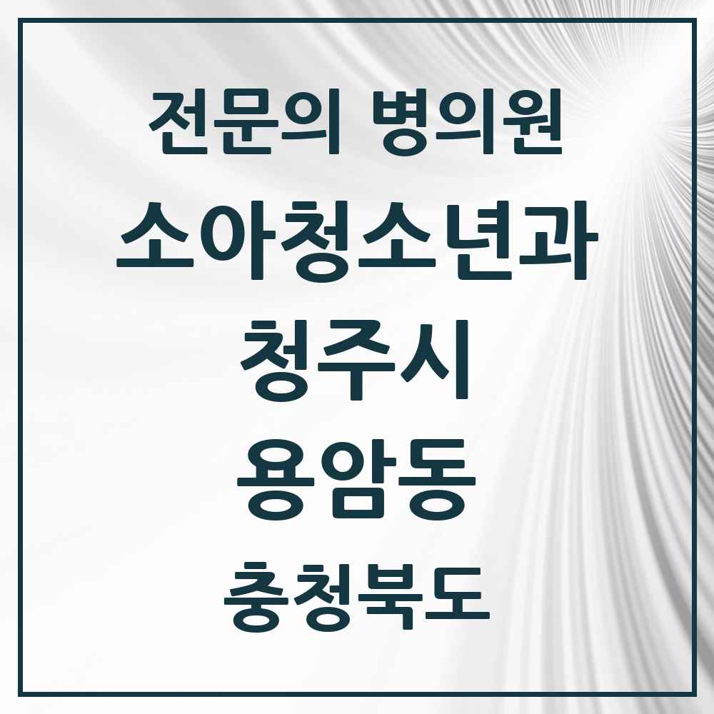 2025 용암동 소아청소년과 소아과 전문의 의원·병원 모음 8곳 | 충청북도 청주시 추천 리스트