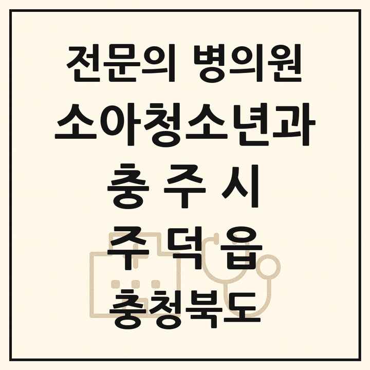 2026 충청북도 충주시 주덕읍 소아청소년과 소아과 전문의 의원·병원 목록 1곳