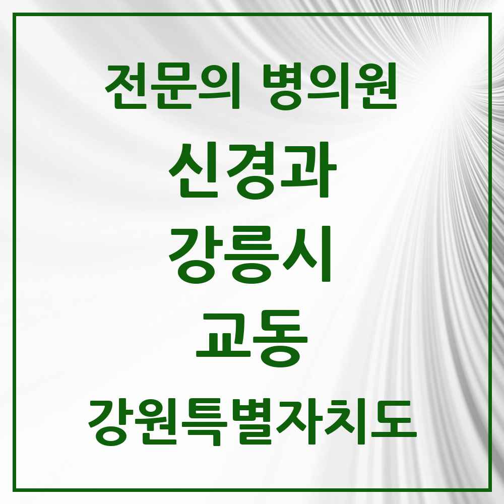 2025 강원특별자치도 강릉시 교동 신경과 전문의 의원·병원 목록 1곳