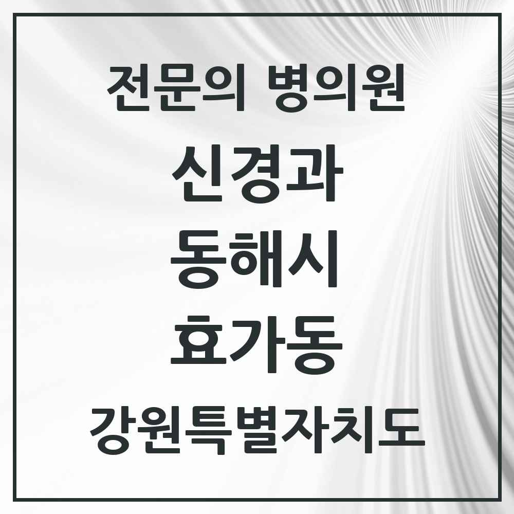 2025 강원특별자치도 동해시 효가동 신경과 전문의 의원·병원 목록 1곳